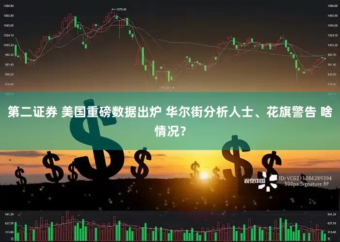 第二证券 美国重磅数据出炉 华尔街分析人士、花旗警告 啥情况？
