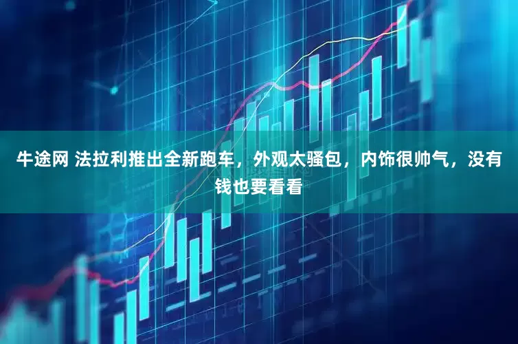 牛途网 法拉利推出全新跑车，外观太骚包，内饰很帅气，没有钱也要看看